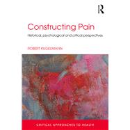 Constructing Pain: Historical, psychological and critical perspectives by Kugelmann; Robert, 9781138841222