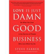 Love is Just Damn Good Business: Do What You Love in the Service of People Who Love What You Do by Farber, Steve, 9781260441222