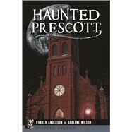 Haunted Prescott by Anderson, Parker; Wilson, Darlene, 9781467141222