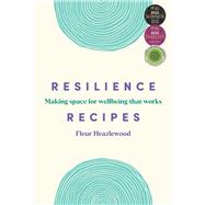 Resilience Recipes Making Space for Wellbeing That Works by Heazlewood, Fleur, 9781922611222
