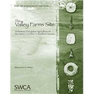 The Valley Farms Sites: Prehistoric Floodplain Agriculture on the Santa Cruz River in Southern Arizona by Wellman, Kevin D.; Ahlstrom, Richard V. N. (CON); Cummings, Linda Scott (CON); Deaver, William L. (CON), 9781931901222