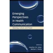 Emerging Perspectives in Health Communication : Meaning, Culture, and Power by Zoller, Heather; Dutta, Mohan J., 9780203891223
