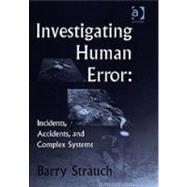 Investigating Human Error: Incidents, Accidents, and Complex Systems by Strauch,Barry, 9780754641223