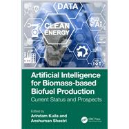 Artificial Intelligence for Biomass-based Biofuel Production by Arindam Kuila and Anshuman Shastri, 9781003571223