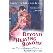 Beyond Heaving Bosoms The Smart Bitches' Guide to Romance Novels by Wendell, Sarah; Tan, Candy, 9781416571223
