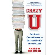 Crazy U One Dad's Crash Course in Getting His Kid into College by Ferguson, Andrew, 9781439101223