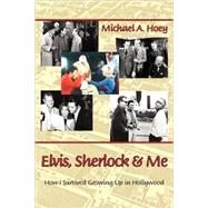 Elvis, Sherlock & Me: How I Survived Growing Up in Hollywood by Hoey, Michael A., 9781593931223