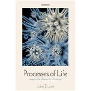 Processes of Life Essays in the Philosophy of Biology by Dupre, John, 9780198701224
