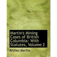 Martin's Mining Cases of British Columbia: With Statutes by Martin, Archer, 9780554651224