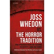Joss Whedon vs. the Horror Tradition by Kristopher Karl WoofteR; Lorna Jowett, 9781350201224