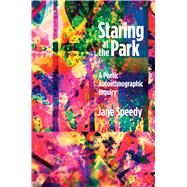 Staring at the Park: A Poetic Autoethnographic Inquiry by Speedy,Jane, 9781629581224