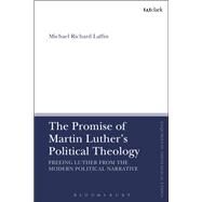 The Promise of Martin Luther's Political Theology by Laffin, Michael Richard; Brock, Brian; Parsons, Susan F., 9780567681225