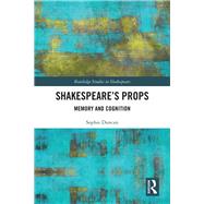 Shakespeares Props: Memory and Cognition by Duncan; Sophie, 9781138291225