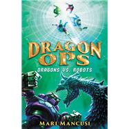Dragon Ops: Dragons vs. Robots Dragon Ops Book Two by Mancusi, Mari, 9781368041225