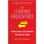 The Leading Indicators A Short History of the Numbers That Rule Our World by Karabell, Zachary, 9781451651225
