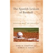 The Spanish Lexicon of Baseball Semantics, Style, and Terminology by Chaston, John M.; Smead, Robert N., 9781498591225