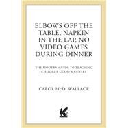 Elbows Off the Table, Napkin in the Lap, No Video Games During Dinner by Wallace, Carol McD, 9780312141226