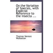 On the Variation of Species, With Especial Reference to the Insecta by Wollaston, Thomas Vernon, 9780554491226