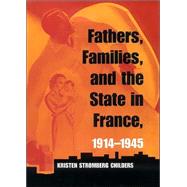 Fathers, Families, and the State in France, 1914-1945 by Childers, Kristen Stromberg, 9780801441226