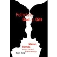 Rethinking God as Gift Marion, Derrida, and the Limits of Phenomenology by Horner, Robyn, 9780823221226