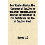 Zen Studies Books : The Compass of Zen, Zen in the Art of Archery, Zen at War, an Introduction to Zen Buddhism, the Tao of Zen by , 9781157161226