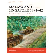 Malaya and Singapore 194142 The fall of Britains empire in the East by Stille, Mark; Dennis, Peter, 9781472811226