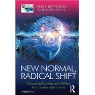New Normal, Radical Shift: Changing Business and Politics for a Sustainable Future by Bettridge,Neela, 9781138271227