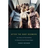 After the Baby Boomers : How Twenty- and Thirty-Somethings Are Shaping the Future of American Religion by Wuthnow, Robert, 9781400831227