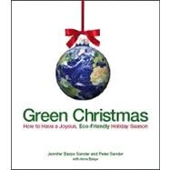 Green Christmas : How to Have a Joyous, Eco-Friendly Holiday Season by Sander, Jennifer Basye; Sander, Peter; Basye, Anne, 9781440501227