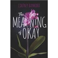 The Meaning of Okay by Raymond, Cortney, 9798986931227