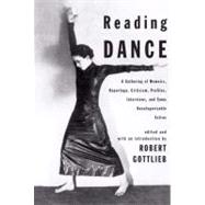 Reading Dance A Gathering of Memoirs, Reportage, Criticism, Profiles, Interviews, and Some Uncategorizable Extras by GOTTLIEB, ROBERT, 9780375421228