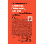 The Development of American Citizenship, 1608-1870 by Kettner, James H., 9780807841228