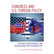 Congress and U.S. Foreign Policy Activism, Assertiveness, and Acquiescence in a Polarized Era by Carter, Ralph G.; Scott , James M., 9781538151228