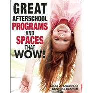 Great Afterschool Programs and Spaces That Wow! by Armstrong, Linda J.; Schmidt, Christine A., 9781605541228
