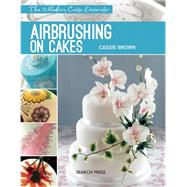 Modern Cake Decorator: Airbrushing on Cakes by Brown, Cassie, 9781782211228