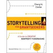 Storytelling for Grantseekers A Guide to Creative Nonprofit Fundraising by Clarke, Cheryl A., 9780470381229