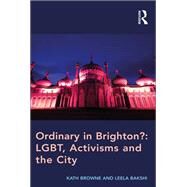 Ordinary in Brighton?: LGBT, Activisms and the City by Browne,Kath, 9781138251229