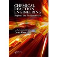 Chemical Reaction Engineering: Beyond the Fundamentals by Doraiswamy; L.K., 9781439831229