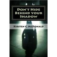 Don't Hide Behind Your Shadow by McDonald, Kirsten C., 9781500351229