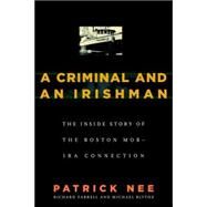 A Criminal and An Irishman The Inside Story of the Boston Mob - IRA Connection by Nee, Patrick; Farrell, Richard; Blythe, Michael, 9781586421229