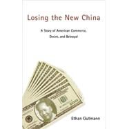 Losing the New China by Gutmann, Ethan, 9781594031229