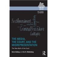 The Media, the Court, and the Misrepresentation: The New Myth of the Court by Solberg; Rorie L., 9781138831230