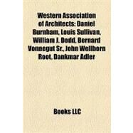 Western Association of Architects : Daniel Burnham, Louis Sullivan, William J. Dodd, Bernard Vonnegut Sr. , John Wellborn Root, Dankmar Adler by , 9781155731230