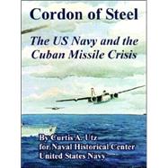 Cordon of Steel : The US Navy and the Cuban Missile Crisis by Utz, Curtis A.; Naval Historical Center; United States Navy, 9781410221230