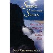 Seeing With Our Souls Monastic Wisdom for Every Day by Chittister, Joan D., O.S.B., 9781580511230