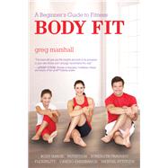 Body Fit A Beginner's Guide to Fitness by Marshall, Greg, 9781938301230
