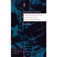Shopfloor Matters: Labor - Management Relations in 20th Century American Manufacturing by Fairris; David, 9780415121231