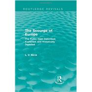 The Scourge of Europe (Routledge Revivals): The Public Debt Described, Explained, and Historically Depicted by Birck; L. V., 9780415741231