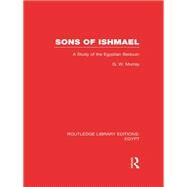 Sons of Ishmael (RLE Egypt): A Study of the Egyptian Bedouin by Murray,G.W., 9780415811231