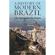 A History of Modern Brazil The Past Against the Future by MacLachlan, Colin M., 9780842051231
